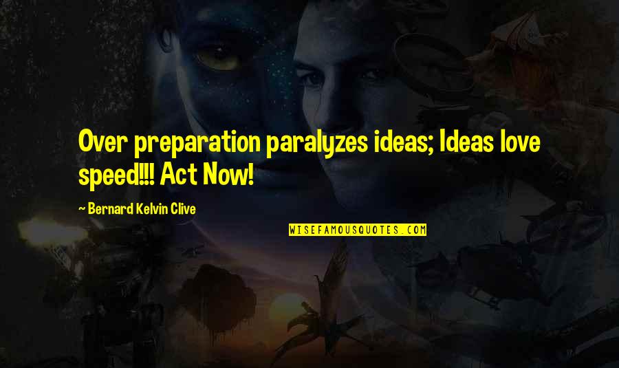 Smushed Quotes By Bernard Kelvin Clive: Over preparation paralyzes ideas; Ideas love speed!!! Act Smushed Quotes By Bernard Kelvin Clive: Over preparation paralyzes ideas; Ideas love speed!!! Act