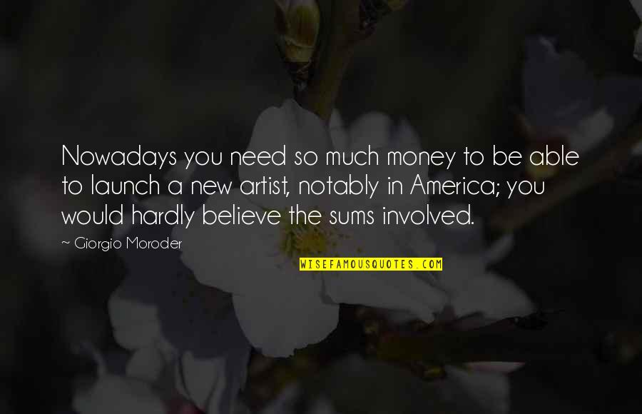 Smushing Quotes By Giorgio Moroder: Nowadays you need so much money to be