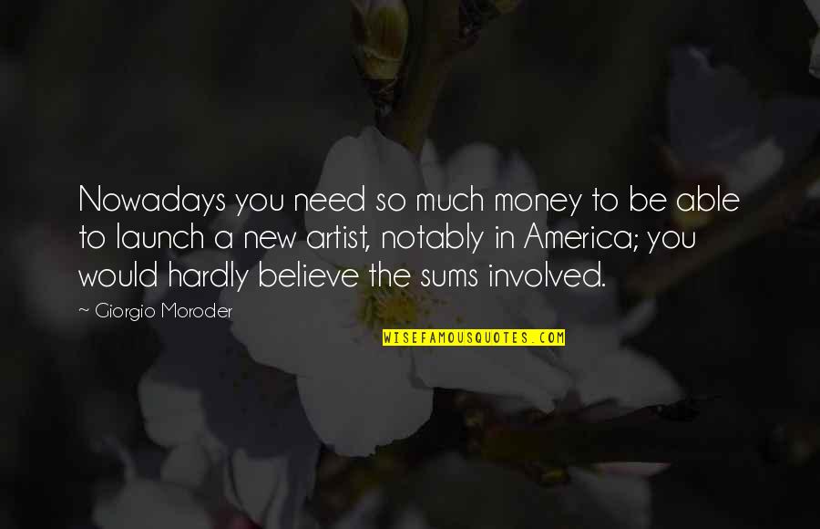 Smushing Quotes By Giorgio Moroder: Nowadays you need so much money to be Smushing Quotes By Giorgio Moroder: Nowadays you need so much money to be
