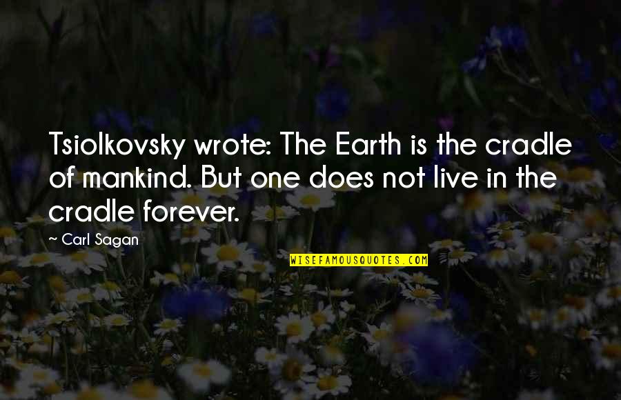 Smushy Face Quotes By Carl Sagan: Tsiolkovsky wrote: The Earth is the cradle of Smushy Face Quotes By Carl Sagan: Tsiolkovsky wrote: The Earth is the cradle of