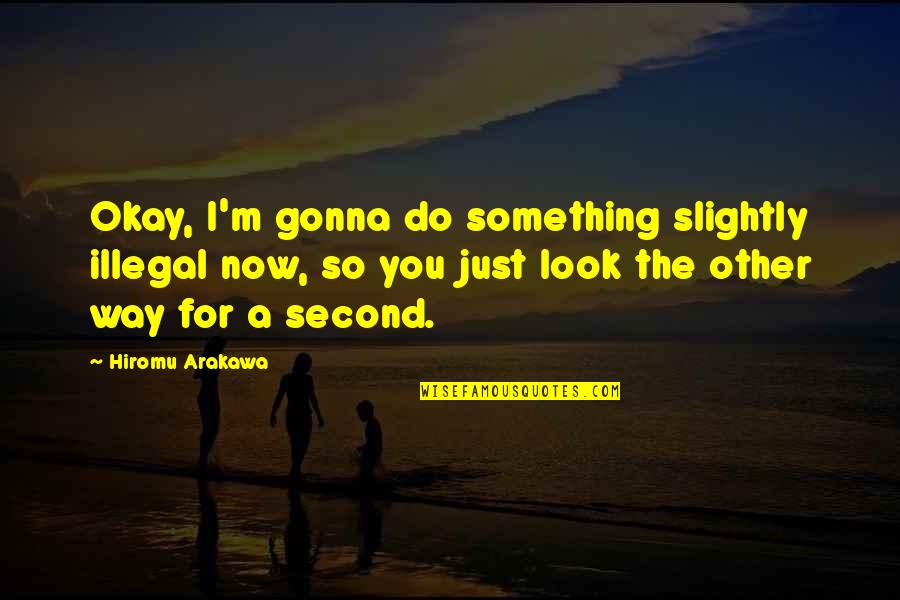 Smutek I Przygnebienie Quotes By Hiromu Arakawa: Okay, I'm gonna do something slightly illegal now, Smutek I Przygnebienie Quotes By Hiromu Arakawa: Okay, I'm gonna do something slightly illegal now,