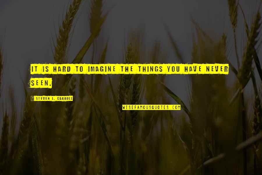Smutek I Przygnebienie Quotes By Steven J. Carroll: It is hard to imagine the things you Smutek I Przygnebienie Quotes By Steven J. Carroll: It is hard to imagine the things you