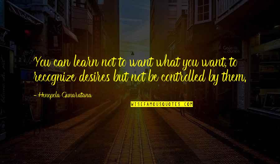 Smutna Quotes By Henepola Gunaratana: You can learn not to want what you