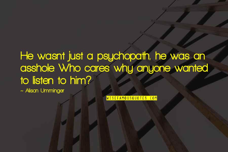 Smutnoe Quotes By Alison Umminger: He wasn't just a psychopath, he was an Smutnoe Quotes By Alison Umminger: He wasn't just a psychopath, he was an