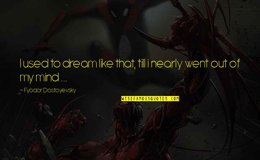 Smutnoe Quotes By Fyodor Dostoyevsky: I used to dream like that, till i Smutnoe Quotes By Fyodor Dostoyevsky: I used to dream like that, till i