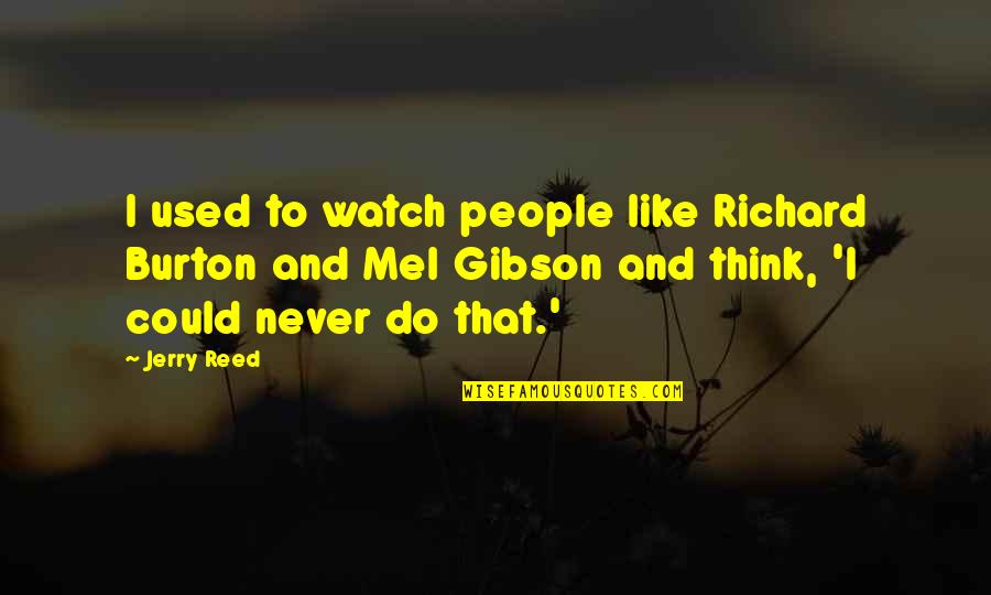 Smutnoe Quotes By Jerry Reed: I used to watch people like Richard Burton Smutnoe Quotes By Jerry Reed: I used to watch people like Richard Burton