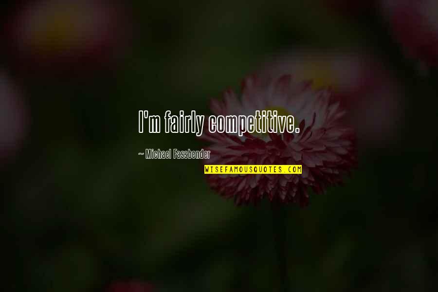 Smutnoe Quotes By Michael Fassbender: I'm fairly competitive. Smutnoe Quotes By Michael Fassbender: I'm fairly competitive.