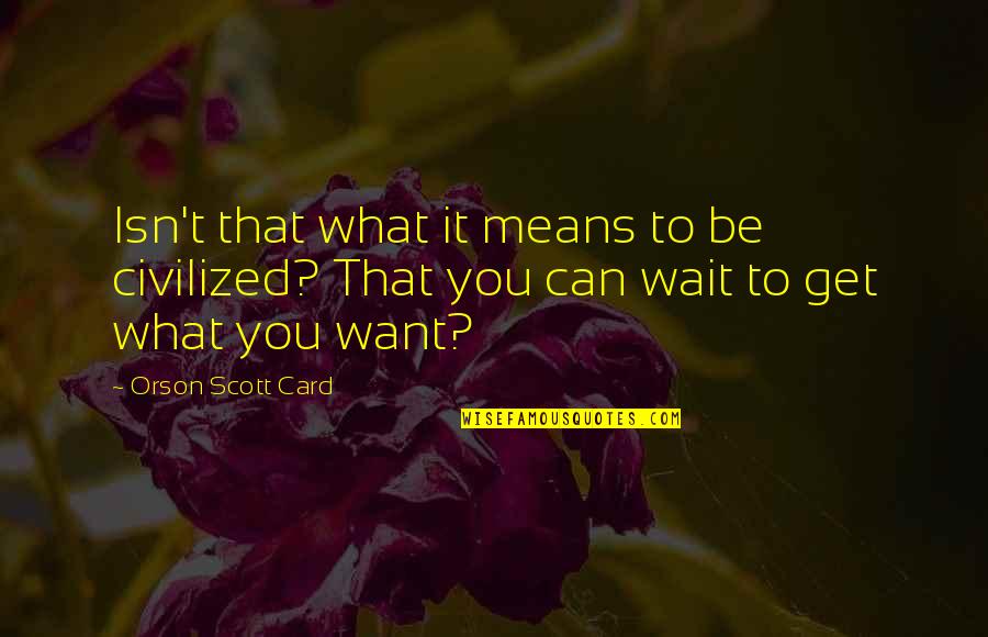 Smutny Quotes By Orson Scott Card: Isn't that what it means to be civilized? Smutny Quotes By Orson Scott Card: Isn't that what it means to be civilized?