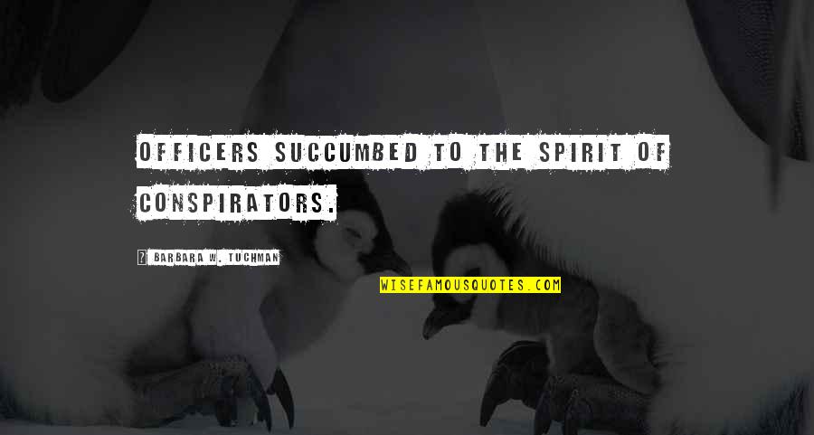 Smuts Quotes By Barbara W. Tuchman: Officers succumbed to the spirit of conspirators. Smuts Quotes By Barbara W. Tuchman: Officers succumbed to the spirit of conspirators.