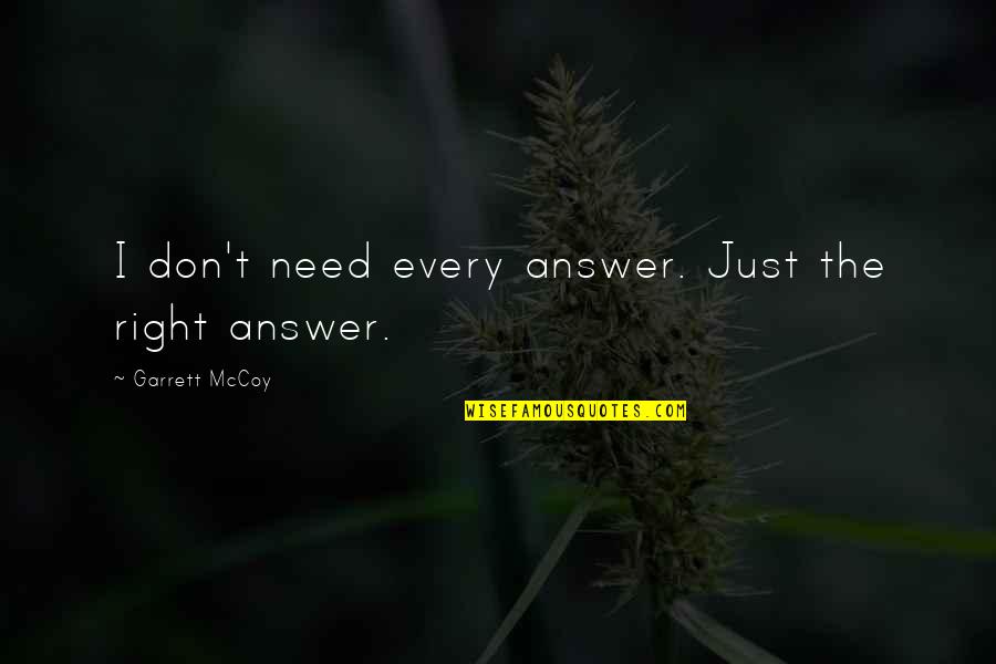 Smuts Quotes By Garrett McCoy: I don't need every answer. Just the right Smuts Quotes By Garrett McCoy: I don't need every answer. Just the right