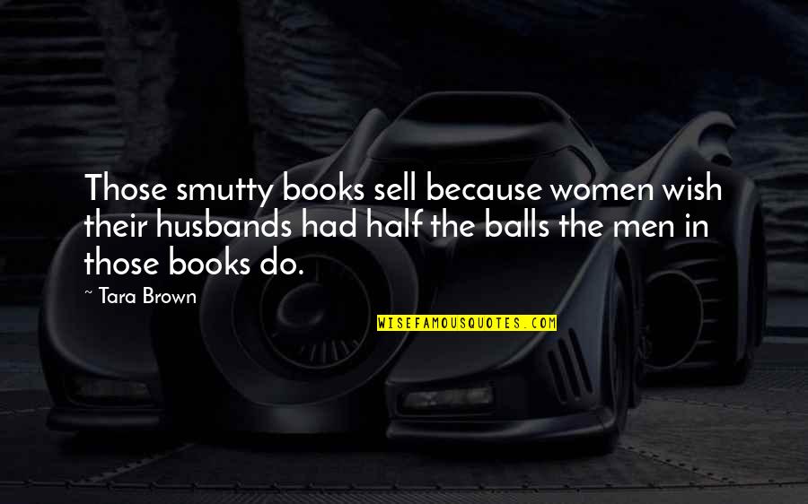 Smutty Quotes By Tara Brown: Those smutty books sell because women wish their