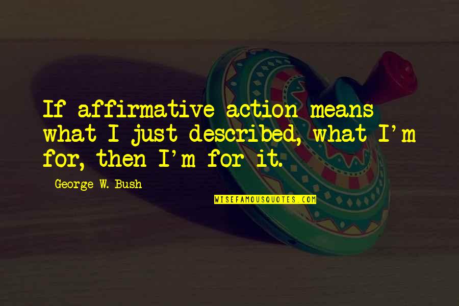 Smuzcity Quotes By George W. Bush: If affirmative action means what I just described,