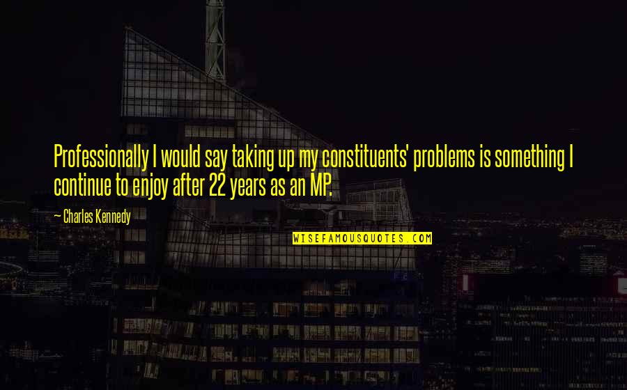 Smyers Quotes By Charles Kennedy: Professionally I would say taking up my constituents' Smyers Quotes By Charles Kennedy: Professionally I would say taking up my constituents'