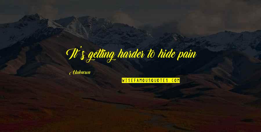Smyers Quotes By Unknown: It's getting harder to hide pain Smyers Quotes By Unknown: It's getting harder to hide pain