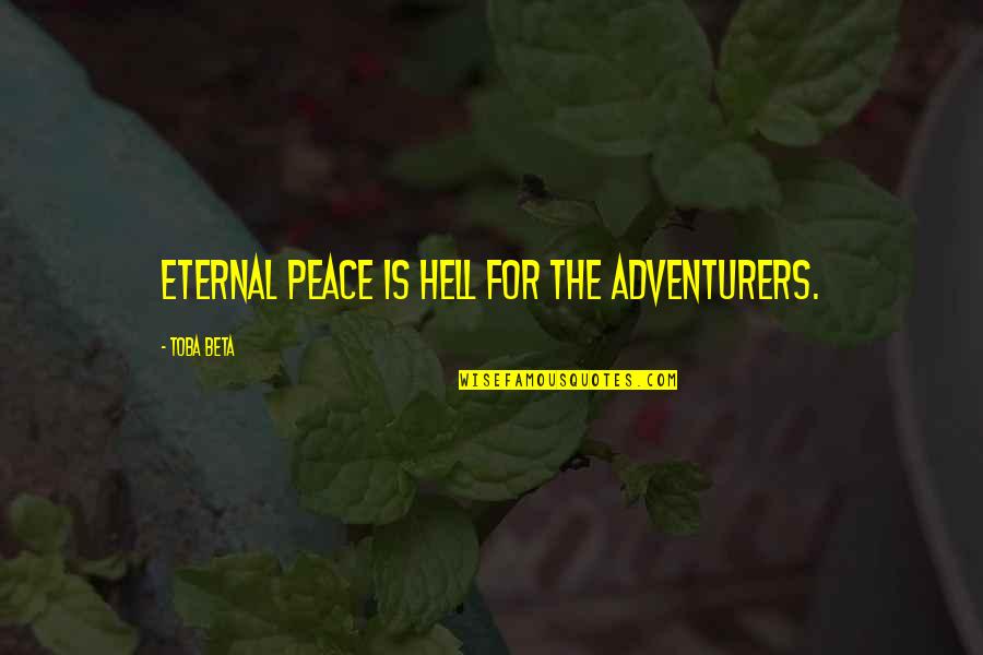 Smykal Homes Quotes By Toba Beta: Eternal peace is hell for the adventurers.