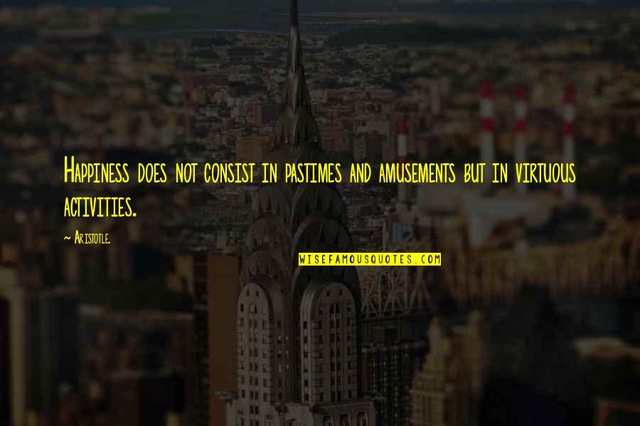 Smykala Quotes By Aristotle.: Happiness does not consist in pastimes and amusements