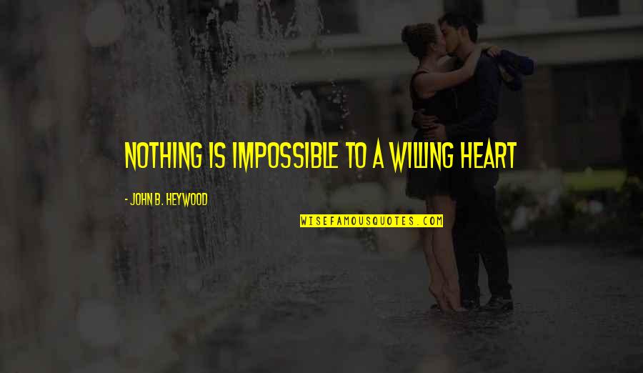 Smyles Grand Quotes By John B. Heywood: Nothing is impossible to a willing heart Smyles Grand Quotes By John B. Heywood: Nothing is impossible to a willing heart