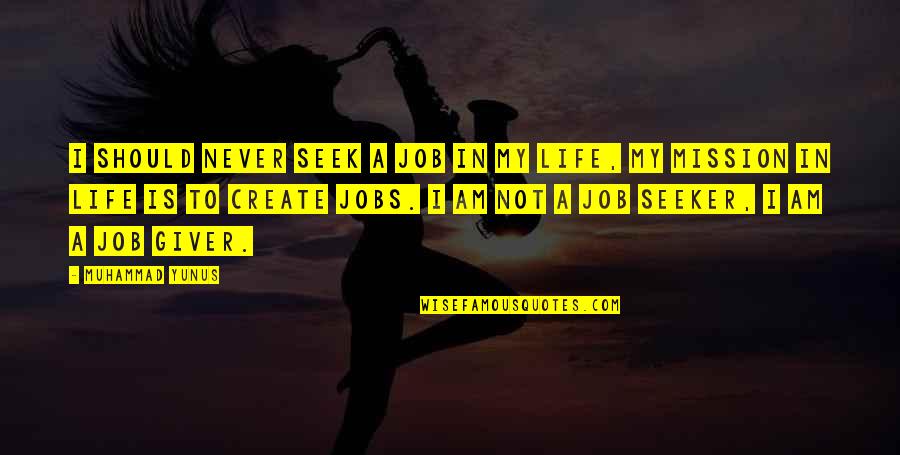 Smyles Grand Quotes By Muhammad Yunus: I should never seek a job in my Smyles Grand Quotes By Muhammad Yunus: I should never seek a job in my