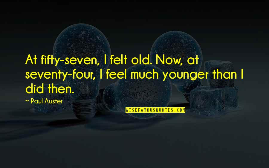 Smyrl Obituary Quotes By Paul Auster: At fifty-seven, I felt old. Now, at seventy-four,