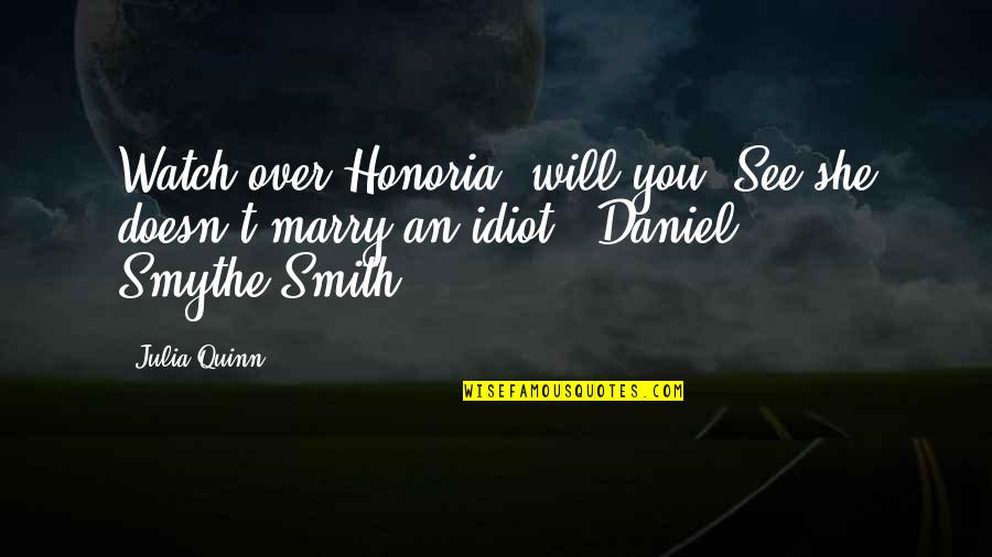 Smythe Smith Quotes By Julia Quinn: Watch over Honoria, will you? See she doesn't
