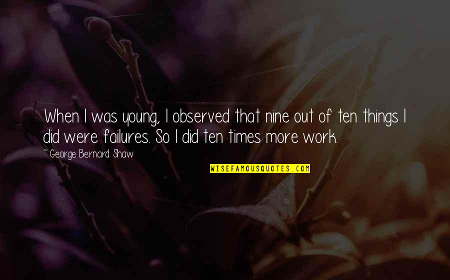 Smythies Quotes By George Bernard Shaw: When I was young, I observed that nine Smythies Quotes By George Bernard Shaw: When I was young, I observed that nine