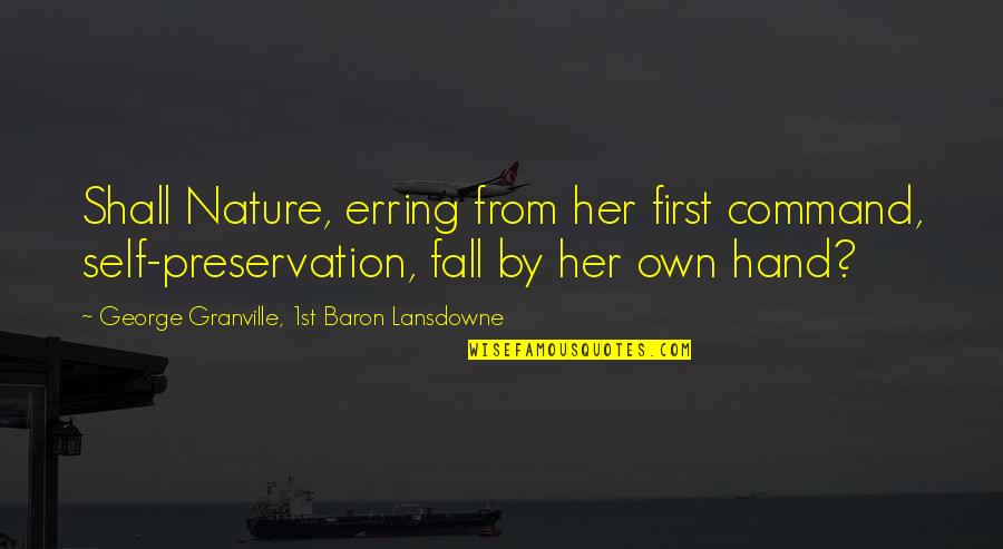 Smythies Quotes By George Granville, 1st Baron Lansdowne: Shall Nature, erring from her first command, self-preservation, Smythies Quotes By George Granville, 1st Baron Lansdowne: Shall Nature, erring from her first command, self-preservation,
