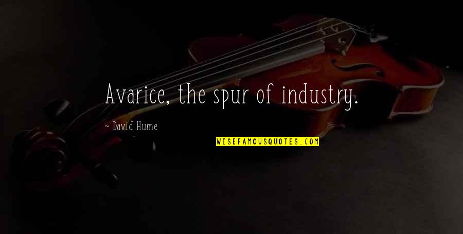 Smyth's Quotes By David Hume: Avarice, the spur of industry.