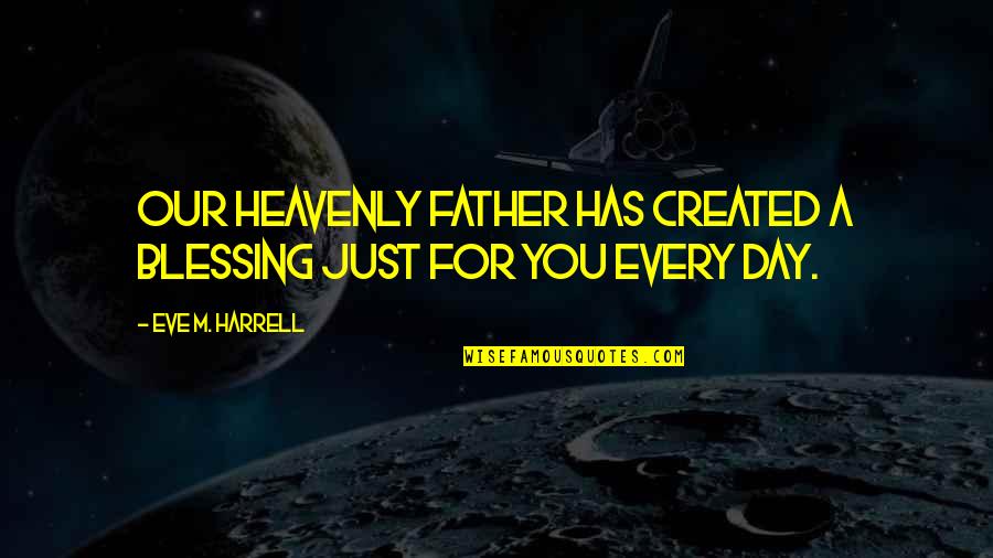 Sn Bose Quotes By Eve M. Harrell: Our Heavenly Father has created a blessing just