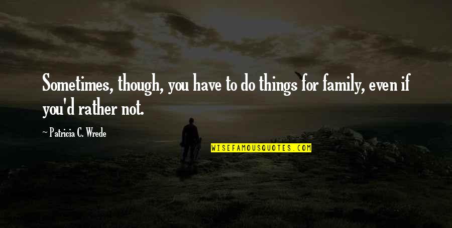 Sn Bose Quotes By Patricia C. Wrede: Sometimes, though, you have to do things for Sn Bose Quotes By Patricia C. Wrede: Sometimes, though, you have to do things for