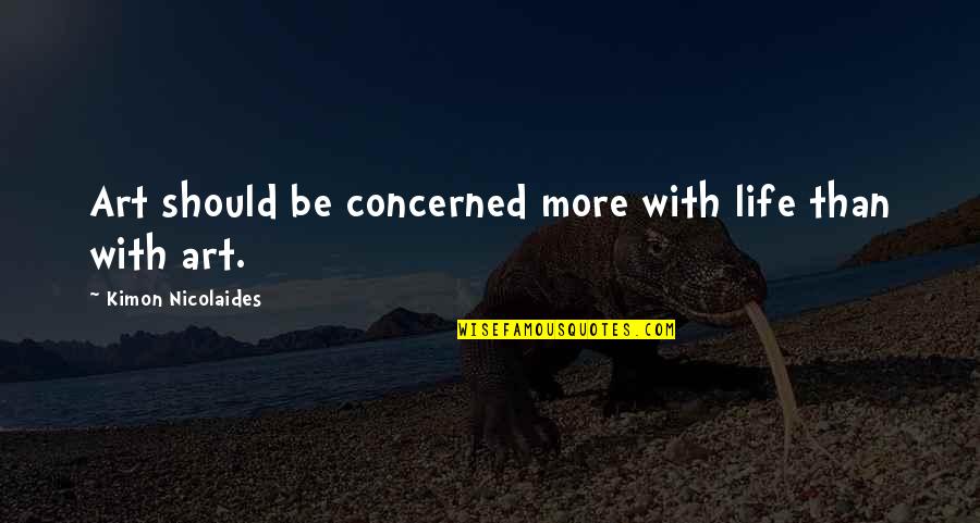 Sn Cap Quotes By Kimon Nicolaides: Art should be concerned more with life than Sn Cap Quotes By Kimon Nicolaides: Art should be concerned more with life than