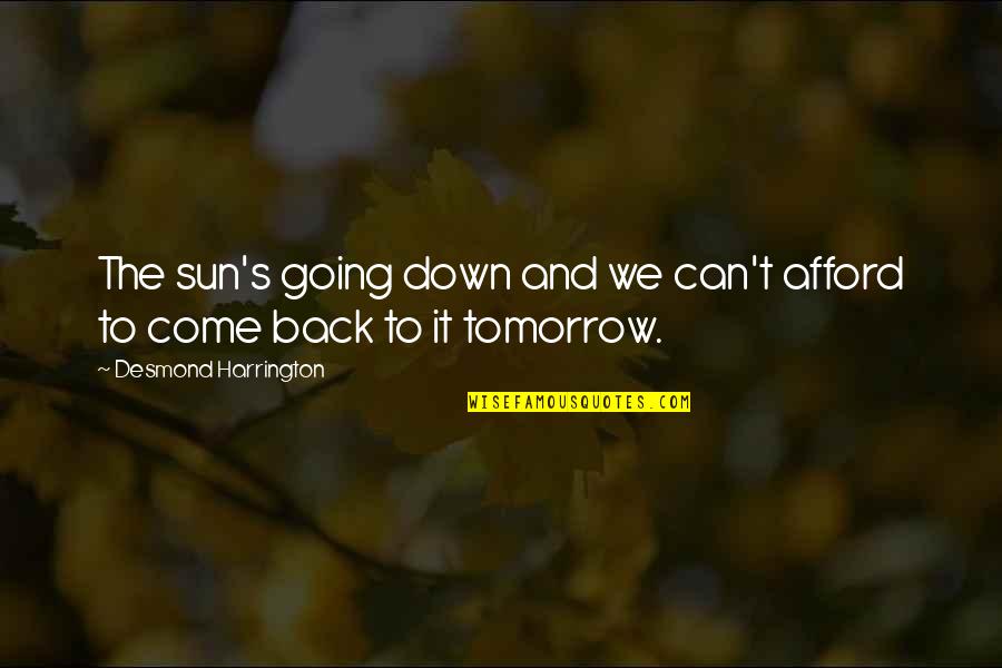 Sn Quotes By Desmond Harrington: The sun's going down and we can't afford Sn Quotes By Desmond Harrington: The sun's going down and we can't afford
