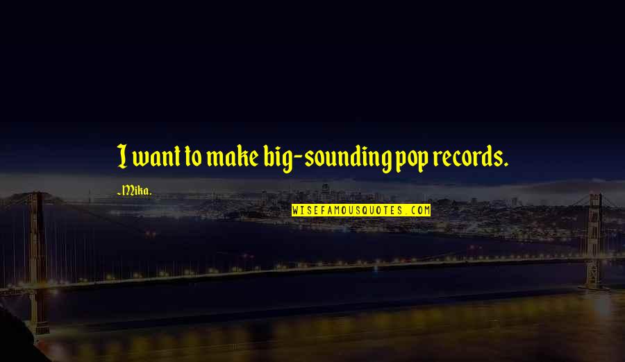 Sn Quotes By Mika.: I want to make big-sounding pop records.