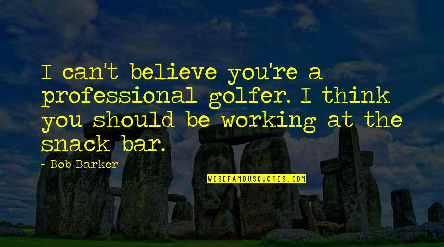 Snack Bar Quotes By Bob Barker: I can't believe you're a professional golfer. I