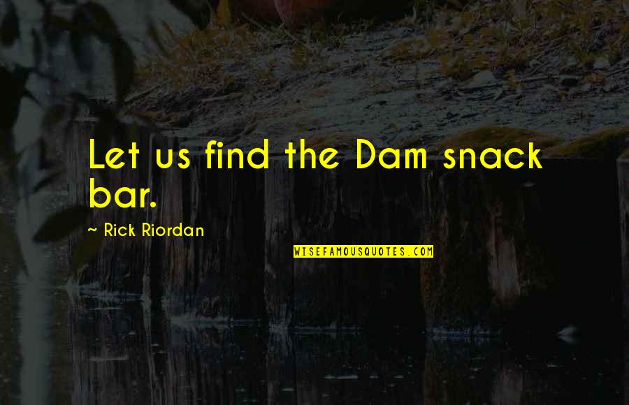 Snack Bar Quotes By Rick Riordan: Let us find the Dam snack bar.