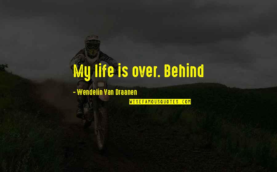 Snack Break Quotes By Wendelin Van Draanen: My life is over. Behind