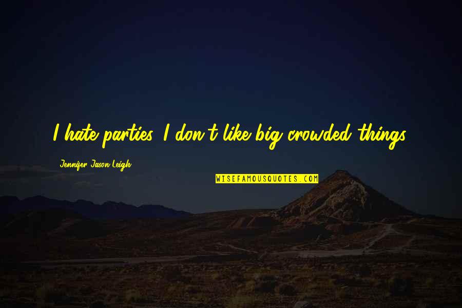 Snack Meat And Cheese Quotes By Jennifer Jason Leigh: I hate parties. I don't like big crowded