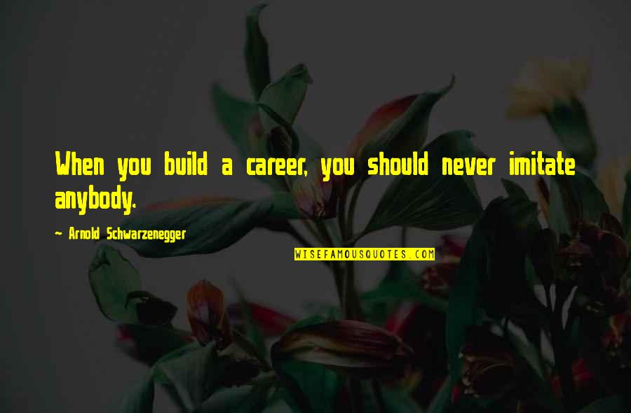 Snack Meat Quotes By Arnold Schwarzenegger: When you build a career, you should never Snack Meat Quotes By Arnold Schwarzenegger: When you build a career, you should never
