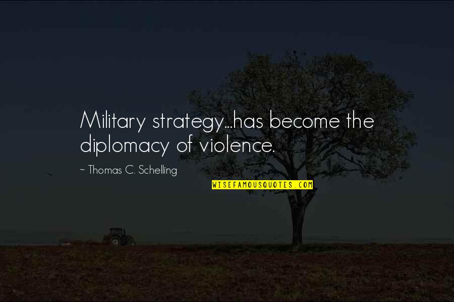Snacked Synonym Quotes By Thomas C. Schelling: Military strategy...has become the diplomacy of violence.