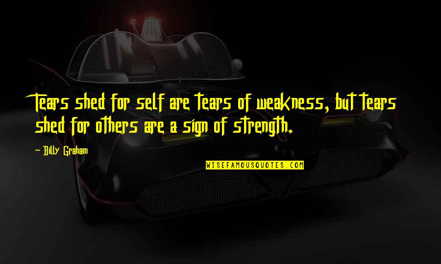 Snacking Foods Quotes By Billy Graham: Tears shed for self are tears of weakness, Snacking Foods Quotes By Billy Graham: Tears shed for self are tears of weakness,