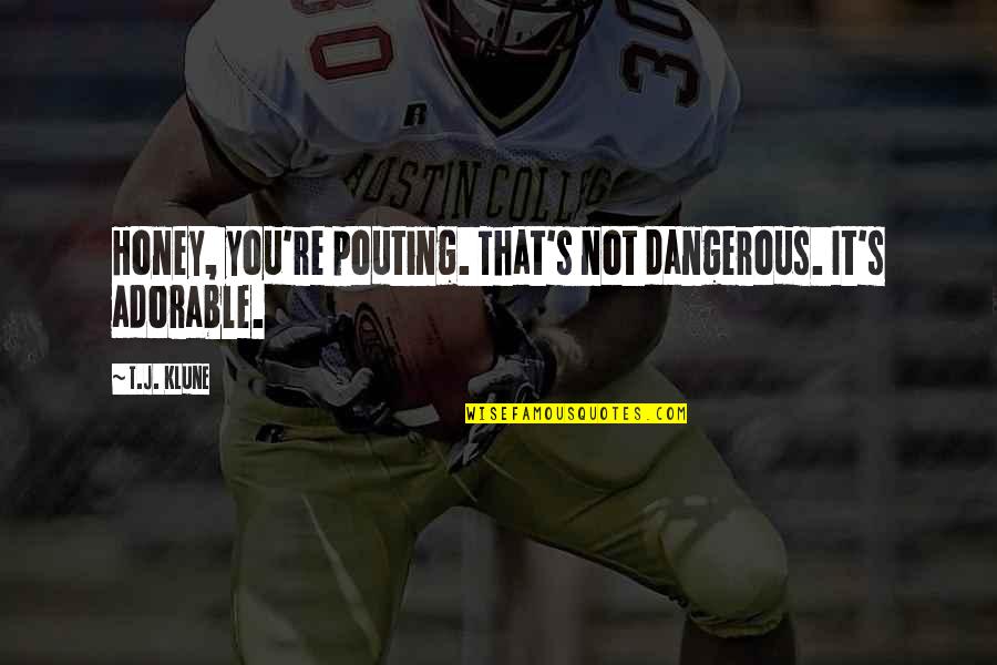 Snacking Foods Quotes By T.J. Klune: Honey, you're pouting. That's not dangerous. It's adorable.