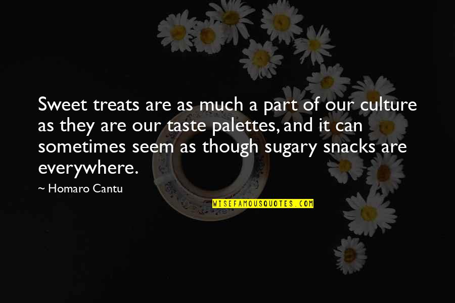 Snacks Quotes By Homaro Cantu: Sweet treats are as much a part of