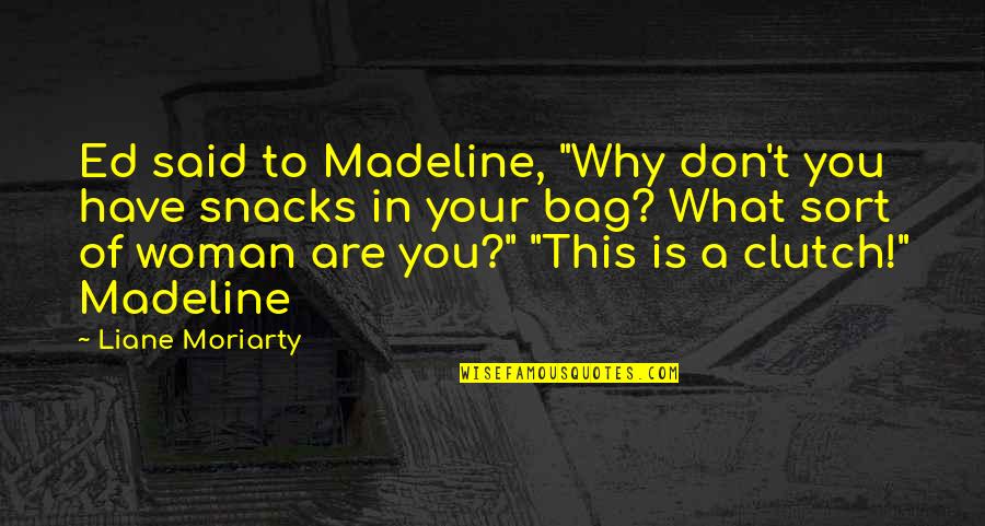 Snacks Quotes By Liane Moriarty: Ed said to Madeline, "Why don't you have Snacks Quotes By Liane Moriarty: Ed said to Madeline, "Why don't you have