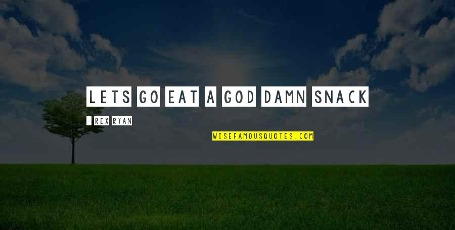 Snacks Quotes By Rex Ryan: Lets go eat a God damn snack