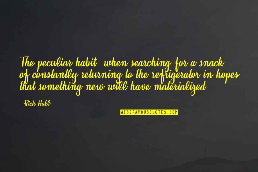 Snacks Quotes By Rich Hall: The peculiar habit, when searching for a snack, Snacks Quotes By Rich Hall: The peculiar habit, when searching for a snack,