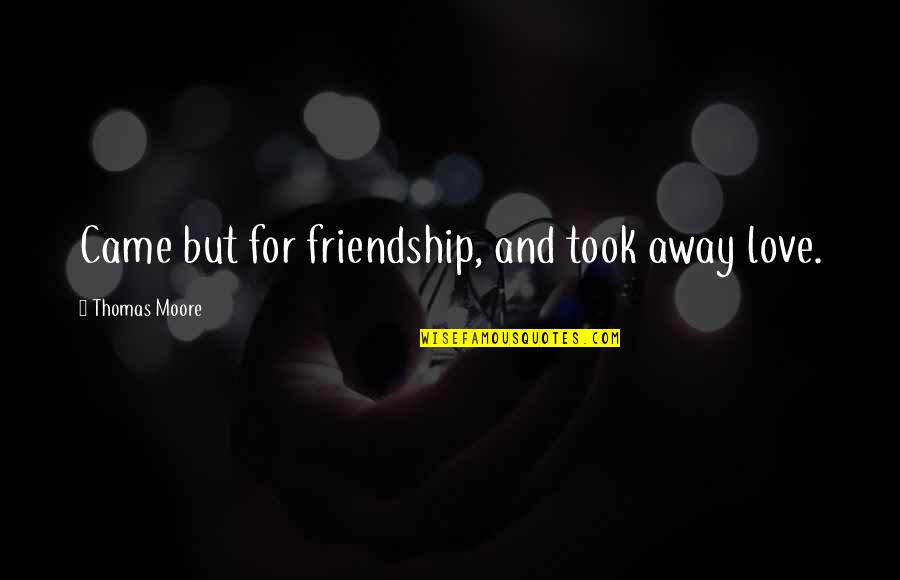 Snacks With Cute Quotes By Thomas Moore: Came but for friendship, and took away love.