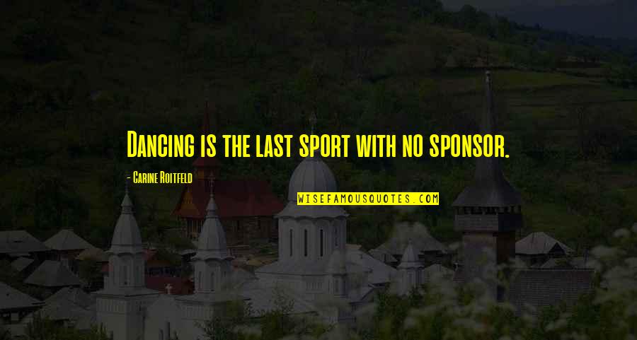 Snaefellsness Quotes By Carine Roitfeld: Dancing is the last sport with no sponsor.