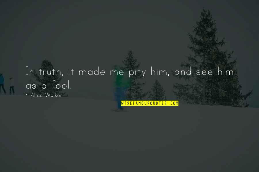 Snaer Frostasson Quotes By Alice Walker: In truth, it made me pity him, and Snaer Frostasson Quotes By Alice Walker: In truth, it made me pity him, and