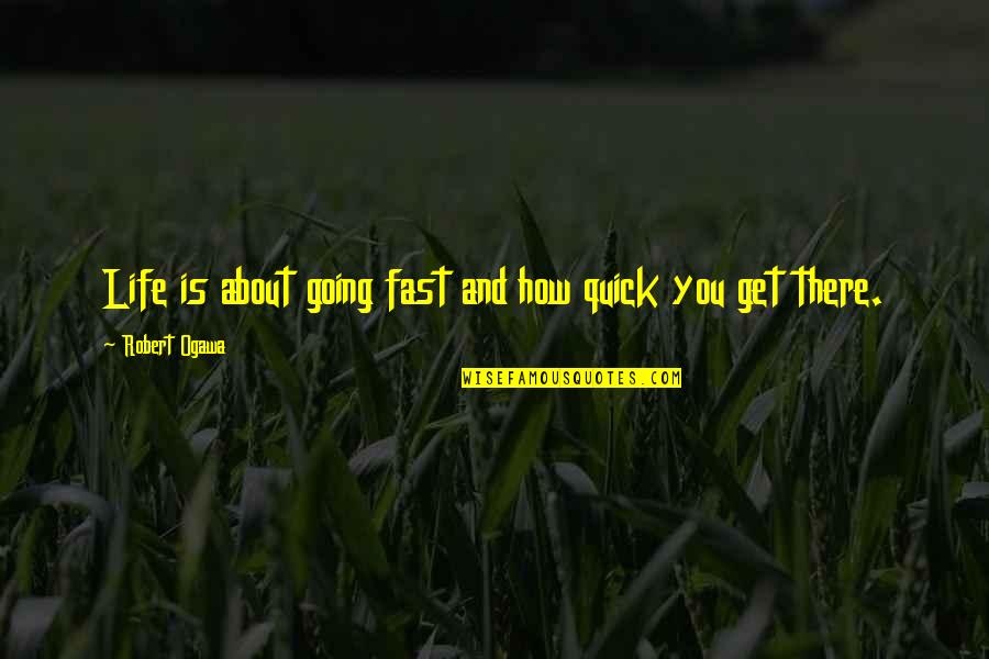 Snaer Frostasson Quotes By Robert Ogawa: Life is about going fast and how quick Snaer Frostasson Quotes By Robert Ogawa: Life is about going fast and how quick