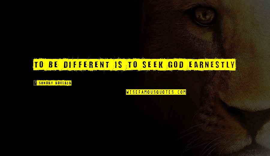 Snaer Frostasson Quotes By Sunday Adelaja: To be different is to seek God earnestly Snaer Frostasson Quotes By Sunday Adelaja: To be different is to seek God earnestly
