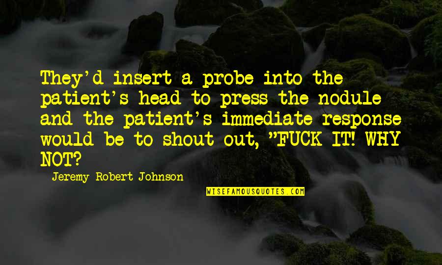 Snaffles Cheesecake Quotes By Jeremy Robert Johnson: They'd insert a probe into the patient's head Snaffles Cheesecake Quotes By Jeremy Robert Johnson: They'd insert a probe into the patient's head